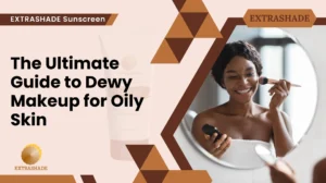 The Ultimate Guide to Dewy Makeup for Oily Skin