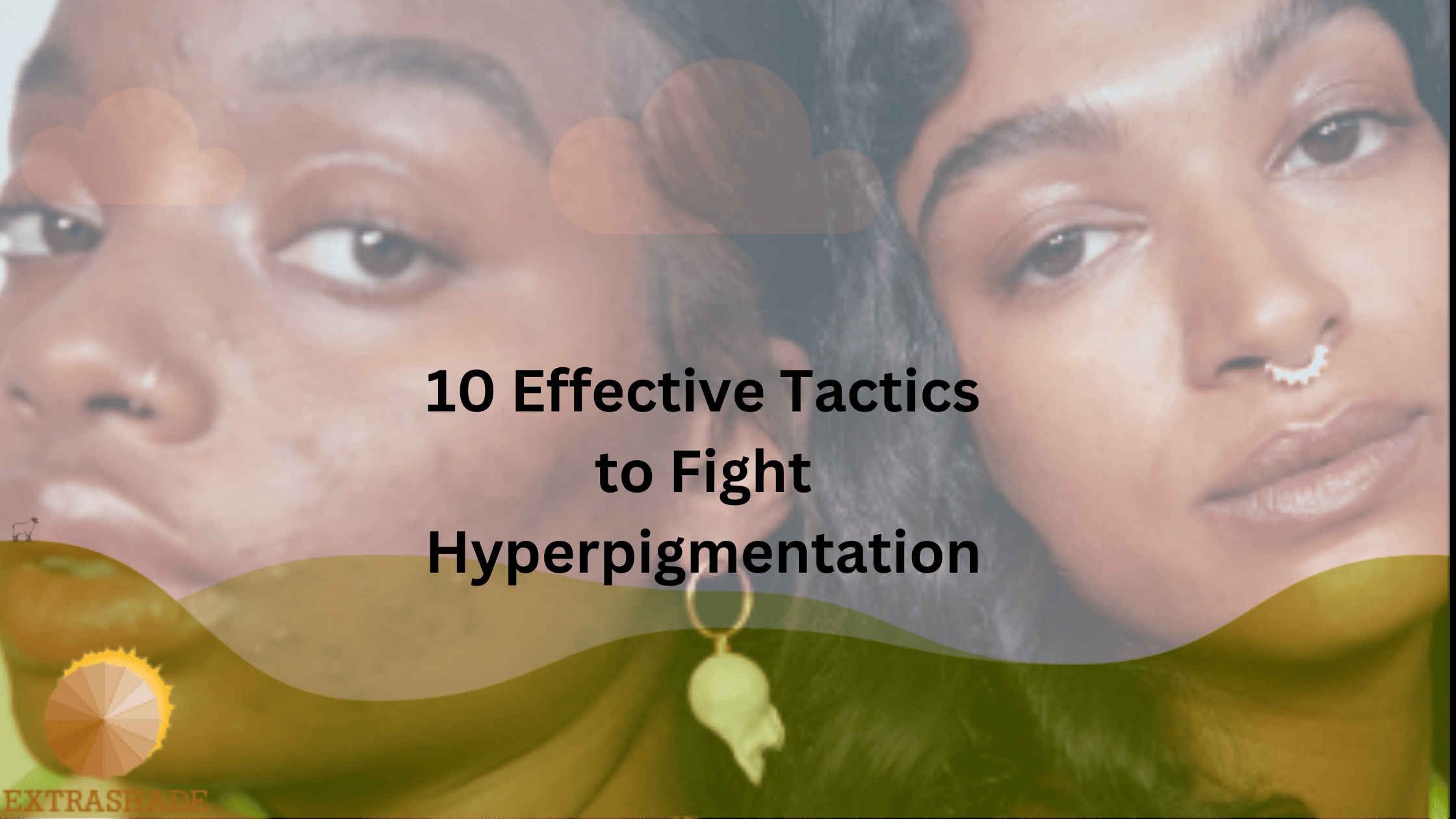 Effective Tactics to Fight Hyperpigmentation