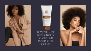 Benefits of sunscreen made for people of color