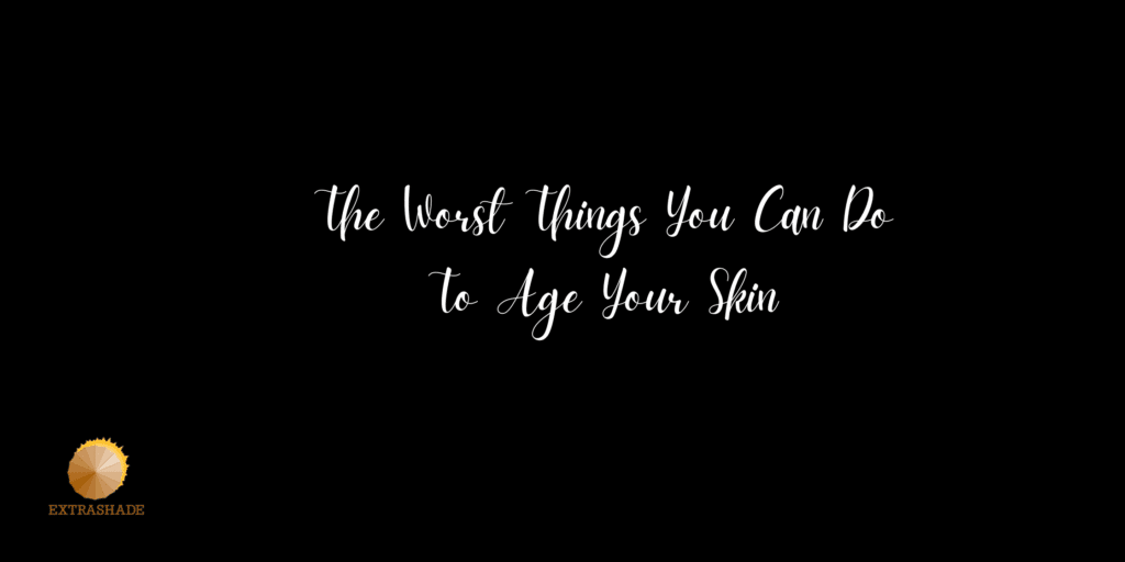 Worst Things You Can Do To Age Your Skin