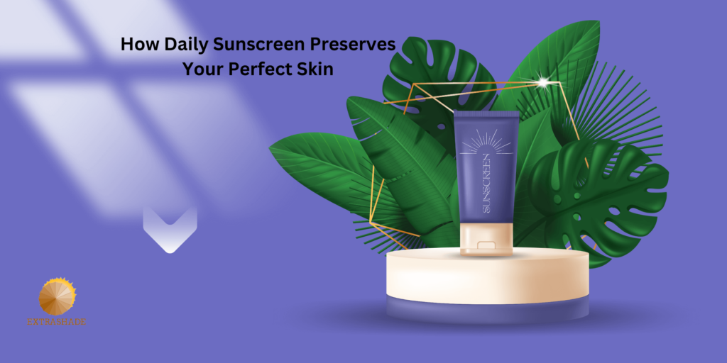 How Daily Sunscreen Preserves Your Perfect Skin